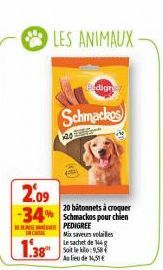 2.09 -34% pour  INC  LES ANIMAUX  Schmackos  20  Pedigry  20 batonnets à croquer PEDIGREE  Mix saveurs volailles Le sachet de 144g  Au lieu de 14,51 € 