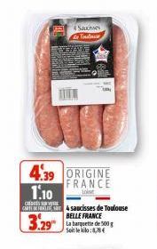 FRKE  4.39 ORIGINE  FRANCE  Loist  Cas  4 Sauces  1.10  CARTERA4 saucisses de Toulouse  3.29  BELLE FRANCE La barquette de 500 g Soit le kilo:8,78€  