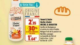 MOELS CHIN  Vache à boire  NU RAYON FRAS  ORIGINE FRANCE  NCHISSE  1.64"  2.35  -30%  Yaourt à boire Vache à boire  MICHEL & AUGUSTIN  et pointe de sirop d'érable Mangue fruit de la passion ou Myrtles