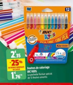 2.35  -25%  DE REMISE IMMEDIATE EN CAISSE  1.76  mended  KYDS  SPECIAL FORMAT/FORMAT SPECIAL  Kip COULEUR  Feutres de coloriage BIC KIDS La pochette format spécial de 12 feutres assortis  BIC  V  (end