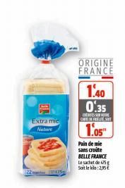 Extra mic  Nature  22213041  ORIGINE FRANCE  1.40 0.35  CENTES E CARTE DE FLEST  1.05"  Pain de mie sans croûte BELLE FRANCE  Le sachet de 475 g Soit le : 25  