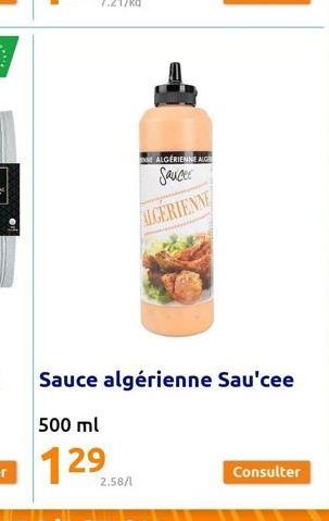 ALGÉRIENNE ALG  Sauce  ALGERIENNE  Sauce algérienne Sau'cee  500 ml  129  2.58/1  Consulter 