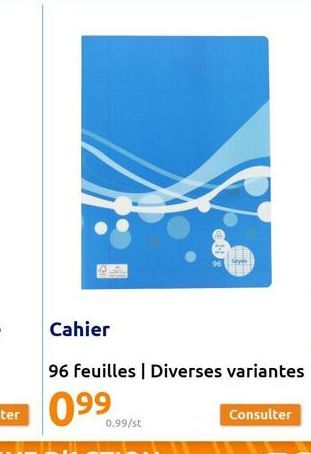 Cahier  660  96 feuilles | Diverses variantes  0.99/st  96  Consulter 
