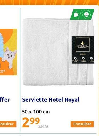 2.99/st  Serviette Hotel Royal  50 x 100 cm  299⁹  HOTEL ROYAL  o  TOGEL  Ⓒ  FOT  Consulter 