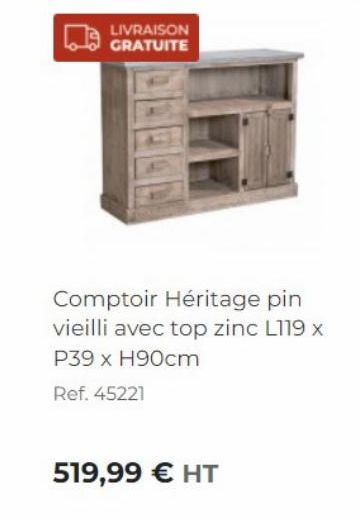 LIVRAISON GRATUITE  Comptoir Héritage pin vieilli avec top zinc L119 x P39 x H90cm  Ref. 45221  519,99 € HT 
