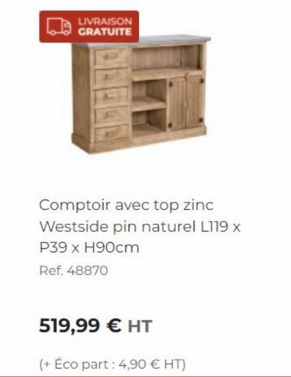 LIVRAISON GRATUITE  Comptoir avec top zinc Westside pin naturel L119 x P39 x H90cm  Ref. 48870  519,99 € HT  (+ Éco part: 4,90 € HT) 