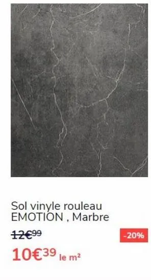 sol vinyle rouleau emotion, marbre  12€99  10€3⁹ le m²  -20% 