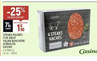 7'%s  LUNITE  -25%  EN BON D'ACHAT  SOIT EN BONDACHAT  63  96  STEAKS HACHÉS PUR BŒUF FAÇON BOUCHERE SURGELES CASINO  x 4 1560 cl  Leko: 14602  Casino  4 STEAKS  HACHÉS  POR BOEUF  E  Casino 