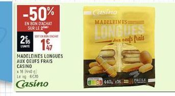 -50%  EN BON D'ACHAT SUR LE 2  295  SOIT EN BONDACHT  197  MADELEINES LONGUES AUX OEUFS FRAIS CASINO  x 16 [440 g) Le kg 670  Casino  Casino  MADELEINES:  LONGUES  dan ceufs frais  0440 x16=  RUS  FAC