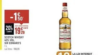 20%  lunite  -1%  50  soit apres remise  cunite  1999  scotch whisky 40% vol.  sir edward's il  le litre: 19€29  sir  edwards 