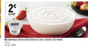 2€  LE POT  FROMAGE FRAIS ONCTUEUX 8% M.G. ISIGNY STE MÈRE 500 g Le kg: 4000 