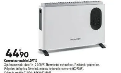 4490  convecteur mobile loft s  3 puissances de chauffe : 2 000 w. thermostat mécanique. fusible de protection. poignées intégrées. témoin lumineux de fonctionnement (9222396). existe le modèle turbo: