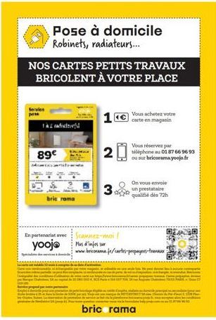 NOS CARTES PETITS TRAVAUX BRICOLENT À VOTRE PLACE  Service  1  89€  Pose à domicile Robinets, radiateurs...  En partenariat avec Scannez-moi/ yooj@ Plus d'infor  brie rama  2  Vous achetez votre carte