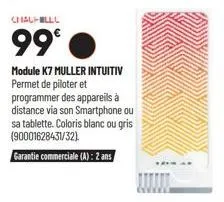 chal-lll  99⁰  module k7 muller intuitiv permet de piloter et programmer des appareils à distance via son smartphone ou sa tablette. coloris blanc ou gris (90001628431/32)  garantie commerciale (a): 2