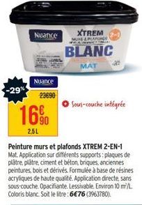 -29  Nuance  Nuance  23690  16%  2,5L  XTREM  Peinture murs et plafonds XTREM 2-EN-1 Mat. Application sur différents supports: plaques de plâtre, plâtre, ciment et béton, briques, anciennes peintures,