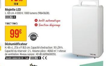 Réglette LED  L. 120 cm. 4 000 K: 1800 lumens (98643638).  NORME UP  TECTRO  99€  Déshumidificateur  H 48 x L 27,6 x P. 18,5 cm. Capacité d'extraction: 10 L/24h. Capacité du réservoir : 2 L Volume piè