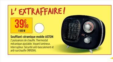 L'EXTRAFFAIRE!  39%  1500 W  Soufflant céramique mobile ASTON 2 puissances de chauffe. Thermostat mécanique ajustable. Voyant lumineux, Interrupteur. Sécurité anti-basculement et anti-surchauffe (9892