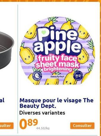 Pine apple  fruity face sheet mask brightening 25 beautydept.  1. A  4 %  Masque pour le visage The Beauty Dept.  Diverses variantes  44.50/kg  • 한국  Consulter 