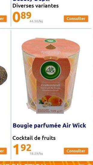 44.50/kg  WAY)  GEN  Fruitcocktail Cocktail de Frais Fruchtcocktail  WICK  18.29/ka  105 ge  Bougie parfumée Air Wick  Cocktail de fruits  192  Consulter  Consulter 