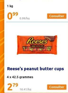 0.99/ka  SP  Reese's  PEANUT BUTTER CUPS  Consulter  Reese's peanut butter cups  4 x 42.5 grammes  27⁹ 279 16.41/ka  Consulter 