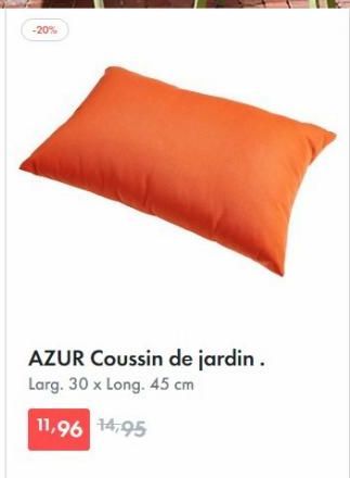 -20%  AZUR Coussin de jardin. Larg. 30 x Long. 45 cm  11,96 14,95 