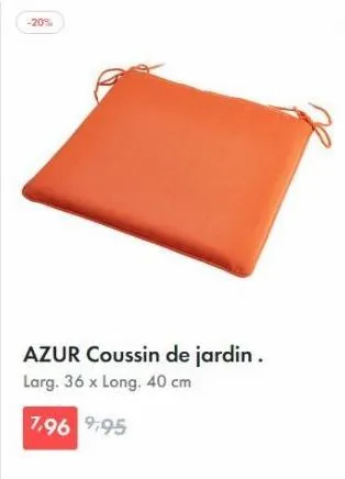 -20%  azur coussin de jardin. larg, 36 x long. 40 cm  7,96 9,95 