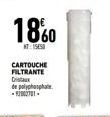 18%0  CARTOUCHE  FILTRANTE Distaux  de polyphosphate 