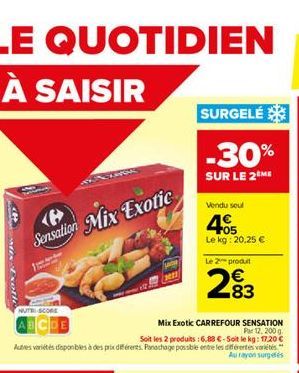 LE QUOTIDIEN  À SAISIR  Mix Exothe  Sensation Mix Exotic  NUTEL SCORE  Mix Exotic CARREFOUR SENSATION Pr 12, 200g Soit les 2 produits : 6,88 €-Soit le kg: 17.20 € Autres variétés disponibles à des pri