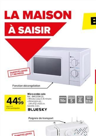 LA MAISON À SAISIR  QUANTITE LIMITER A1108 PECES  Fonction décongélation  44⁹9  cspaticpation  Micro-ondes solo REMO20SM-20  Minuteur jusqu'à 35 minutes -Dimensions ext 144x32x26cm Garantie 2 ans BLUE