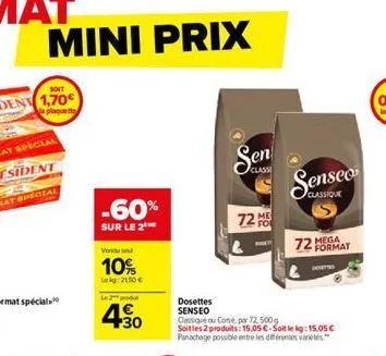 mini prix  -60%  sur le 2  vendu sou  10%  lekg: 2150 €  lo  4.30  class  72  me  dosettes senseo  classique ou consé par 72.500g soitles 2 produits: 15,05 c-soit le kg: 15,05 € panachage possible ent