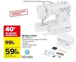 40€  de remise immédiate  99%  5999  dont 0.50€  hco patigatom  quantite limitee a 25 pieces  machine à coudre  re: ksew10-21  -boutonnie automatique en 4 pes  10 types de points coupe  plan de traval