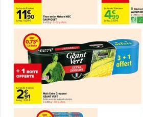 Late  11%  19€  0,73€  La boite  + 1 BOITE OFFERTE  Legt de 4 bot  2⁹1  L 256€  CO  The Nature MSC SAUPIQUET  Mais Extra Craquant  GEANT VERT  M  Geant Vert  EXTRA CROOUANIT  La  4  +99  ig:252 €  Cri