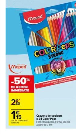 Maped  Maped  -50%  DE REMISE IMMÉDIATE  20  195  1€  Les 24 crayons de couleurs  COLOR PEPS STRONG  Crayons de couleurs  x 24 Color'Peps  Fome triangulaire Format spécial  A partir de 3 ans 