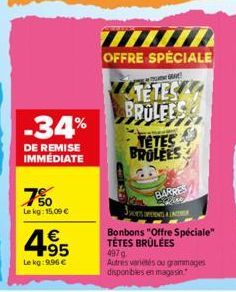 -34%  DE REMISE IMMÉDIATE  7%  Le kg: 15.09 €  4.95  Le kg:9.96 €  OFFRE SPÉCIALE  GRA  BROLEES  amer  TETES BROLEES  BARRES  SOFFERENTS Bonbons "Offre Spéciale" TÉTES BRÛLÉES 497 g  Autres variétés o