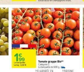1⁹9  La barquette  Lekg: 3,32 €  Tomate grappe Bio Catégorie 2.  La barquette de 600 g. IELABORÉE EN 