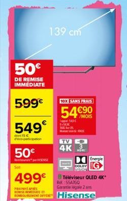 50€  DE REMISE IMMEDIATE  599€  549€  dont 15 € d'éco-participation  50€  Rembours parSENSE  Soit  139 cm  10X SANS FRAIS  54€90  /MOIS  appor $45 14x  TV  4K  3  DOLBY VISION  499€ Téléviseur QLED 4K