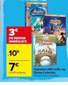 3€  de remise immédiate  10€  7€  le dvd ou buay  aladdin  raner  winnie, l'ourson  opération dvd et blu-ray disney collection plusieurs titres disponibles 