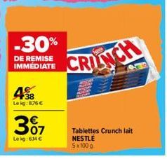 -30%  DE REMISE IMMÉDIATE  38 Le kg:876 €  3%7  Le kg: 614 €  CRUNCH  Tablettes Crunch lait NESTLÉ 5x100 g 