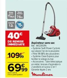 war  ton  7768(A) 7.6m  Capach  12 15  40€  DE REMISE IMMÉDIATE  109%  6999  dont 1,20 € deco-participation  Aspirateur sans sac  Rel.: M02913PA -Systeme Swift Power Cyclonic qui sépare l'air de la po