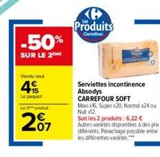 -50%  SUR LE 2M  Vendu seu  45  Le paquet  Le 2 produt  207  Produits  Carrefour  Serviettes  Absodys  incontinence  CARREFOUR SOFT  Maxi x16, Super x20, Normal x24 ou Nutx12.  Soit les 2 produits: 6,