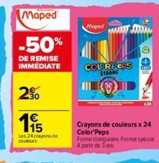 Maped  -50%  DE REMISE IMMEDIATE  30  115  €  Les 24 crayons de couleurs  Moped  COLORFERS Gra STRONG  x24  Crayons de couleurs x 24 Color'Peps  Fome trangulaire Format spécial A partir de 3 ans 