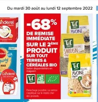 du mardi 30 août au lundi 12 septembre 2022 21  canderel  -68%  de remise immédiate sur le 2eme produit  sur tout terres & céréales bio  selon disponibilités en magasin  tcab  panachage possible. la r