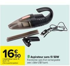 16%  Caspirateur sans fi doni 1€ d'éco-participation  Aspirateur sans fil 50W Fonctionne sans fil et rechargeable avec câble USB fourni 