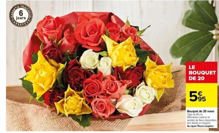 sondr  cot  le bouquet de 20  €  595  bouquet de 20 roses tiges de 40 cm. différentes couleurs et variétés de fleurs disponibles voir détails en magasin. au rayon fleurs coupées  