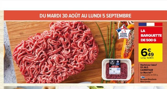 DU MARDI 30 AOÛT AU LUNDI 5 SEPTEMBRE  March  Sta PUR BOUR  VIANDE SOVINE FRANÇAISE  LA  BARQUETTE DE 500 G  649  Lekg: 12.98 €  Haché pur boeuf 5% M.G. CARREFOUR  Le Marché  La barquette de 500 g  F 