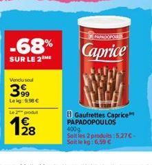 -68%  SUR LE 2 ME  Vendu seul  399  Le kg: 9,98 €  Le 2 produt  12/8  PAPADOPOULOS  Caprice  Gaufrettes Caprice™ PAPADOPOULOS  400g  Solt les 2 produits:5,27 € - Soit le kg: 6,59 € 