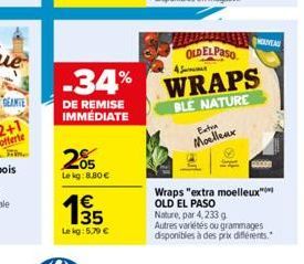 DEANTE  -34%  DE REMISE  IMMÉDIATE  205  Le kg: 8.80 €  1€  Lekg: 5,79 €  4  Exten  Moelleux  OLD EL PASO  WRAPS  BLE NATURE  Wraps "extra moelleux OLD EL PASO  Nature, par 4,233 g  Autres variétés ou