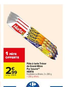 Herta  1 PÅTE  OFFERTE  2.9⁹  Lokg: 3,56 €  Tror..... Tor  Trésor  Grand Mire  FEUILLETEE  MERE  Pâte à tarte Trésor de Grand-Mère Pur beurre HERTA  Feuilletée ou Brisée, 2 x 280 g 280 g offerts. 