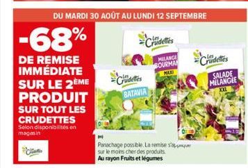 DU MARDI 30 AOÛT AU LUNDI 12 SEPTEMBRE  -68%  DE REMISE IMMÉDIATE SUR LE 2ÈME  PRODUIT  SUR TOUT LES CRUDETTES Selon disponibilités en magasin  Crudelties  MELANGE BOURMAN MAXI  Cridelles BATAVIA  Pan