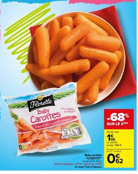 stano  florette baby carottes  frais & sans conservateur  prêtes croquer!  baby carottes florette  le sachet de 250 g.  soit les 2 produits: 2.57 €. soit le kg:5.14 €  au rayon fruits et légumes  -68%